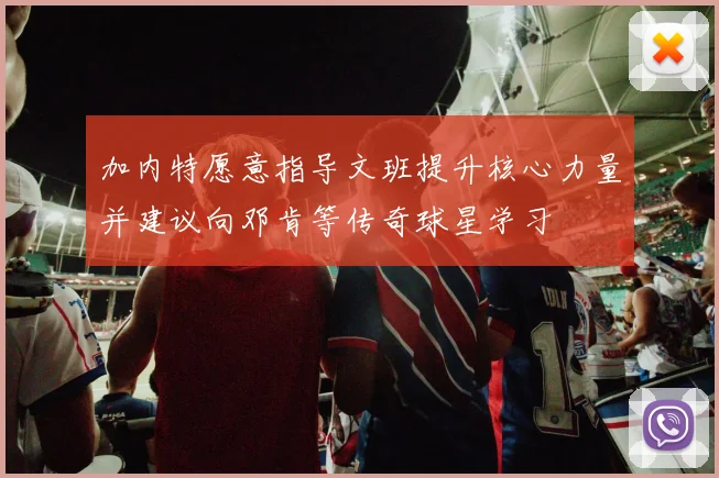 加内特愿意指导文班提升核心力量并建议向邓肯等传奇球星学习