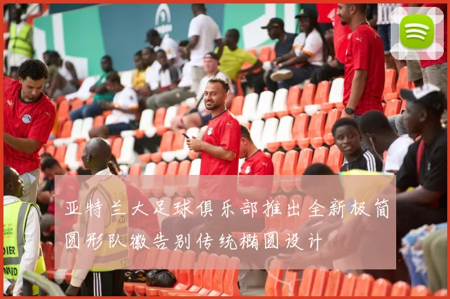 亚特兰大足球俱乐部推出全新极简圆形队徽告别传统椭圆设计